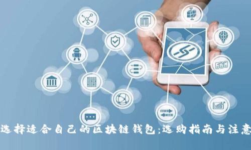 如何选择适合自己的区块链钱包：选购指南与注意事项
